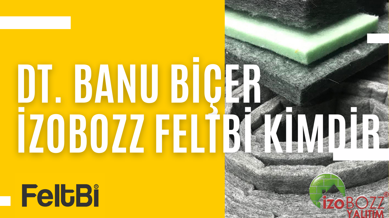 FeltBI İzoBOZZ firmaları hakkında soruları Dt. Banu Biçer yanıtlıyor.
